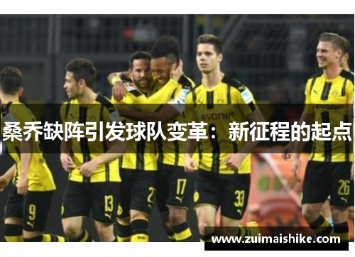 桑乔缺阵引发球队变革：新征程的起点